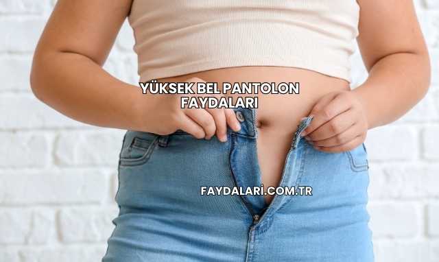 Yüksek Bel Pantolon Faydaları