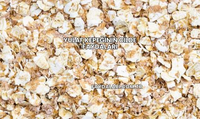 Yulaf Kepeğinin Cilde Faydaları