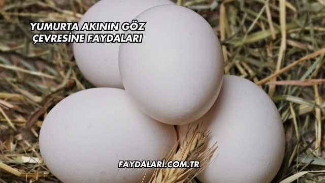 Yumurta Akının Göz Çevresine Faydaları