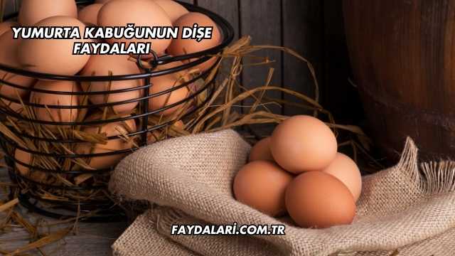 Yumurta Kabuğunun Dişe Faydaları