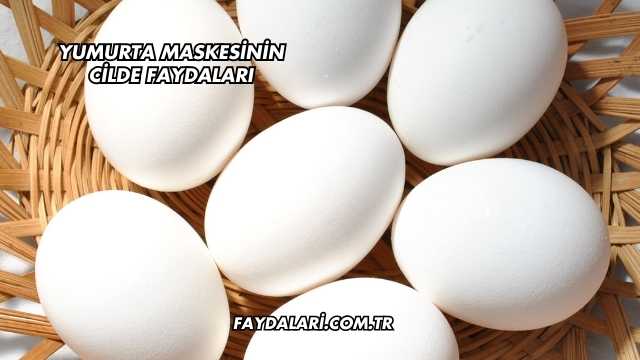 Yumurta Maskesinin Cilde Faydaları
