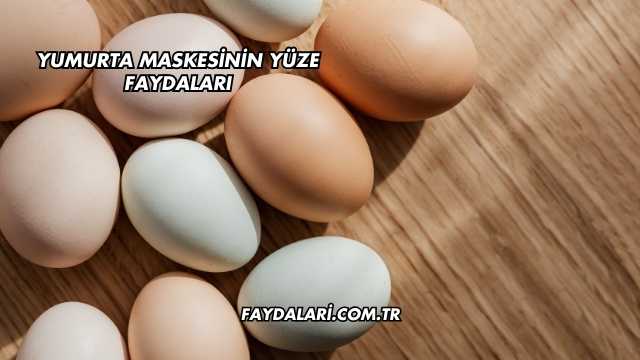 Yumurta Maskesinin Yüze Faydaları