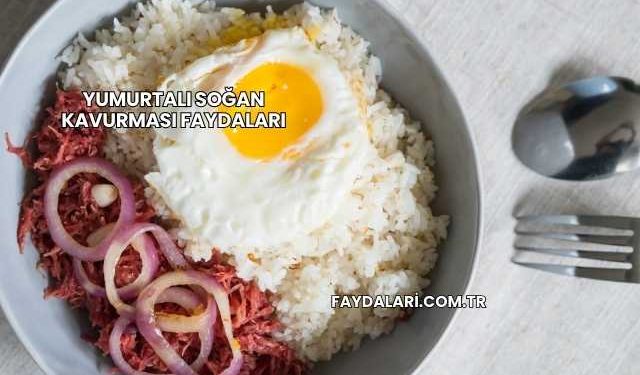 Yumurtalı Soğan Kavurması Faydaları