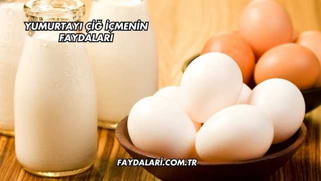 Yumurtayı Çiğ İçmenin Faydaları