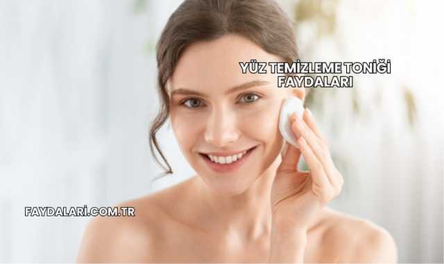 Yüz Temizleme Toniği Faydaları