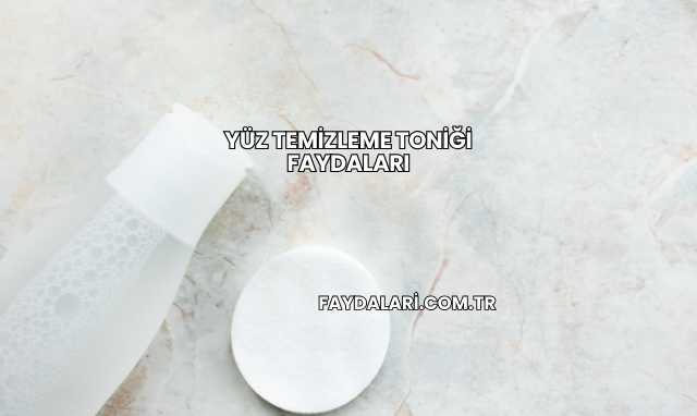 Yüz Temizleme Toniği Faydaları
