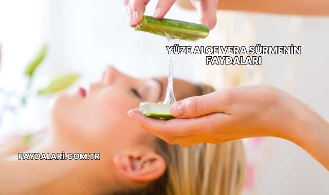 Yüze Aloe Vera Sürmenin Faydaları