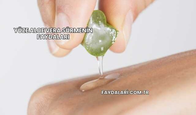 Yüze Aloe Vera Sürmenin Faydaları