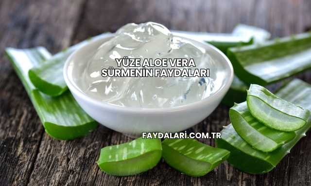 Yüze Aloe Vera Sürmenin Faydaları