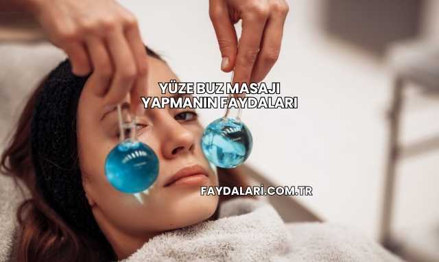 Yüze Buz Masajı Yapmanın Faydaları