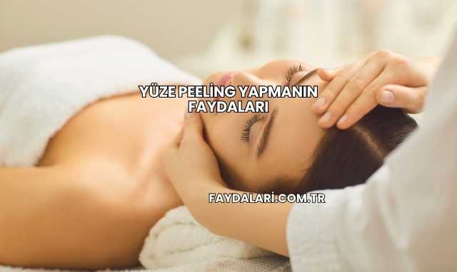Yüze Peeling Yapmanın Faydaları