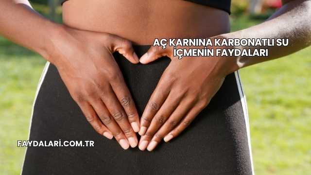 Aç Karnına Karbonatlı Su İçmenin Faydaları