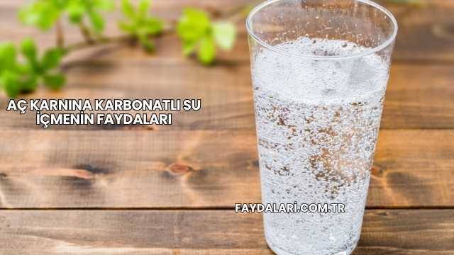 Aç Karnına Karbonatlı Su İçmenin Faydaları