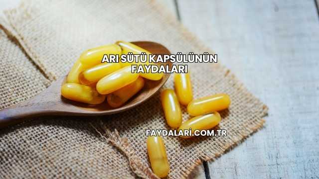 Arı Sütü Kapsülünün Faydaları