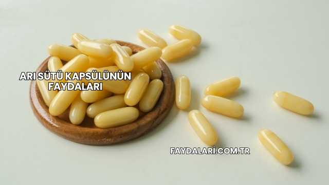 Arı Sütü Kapsülünün Faydaları
