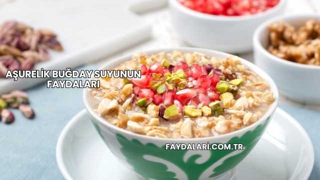 Aşurelik Buğday Suyunun Faydaları