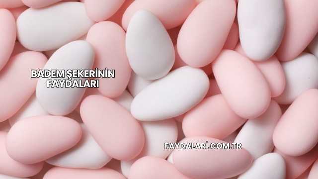 Badem Şekerinin Faydaları