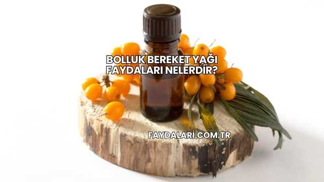 Bolluk Bereket Yağı Faydaları Nelerdir?