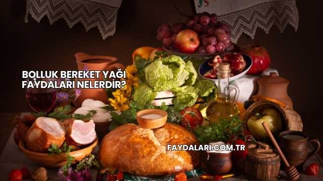Bolluk Bereket Yağı Faydaları Nelerdir?