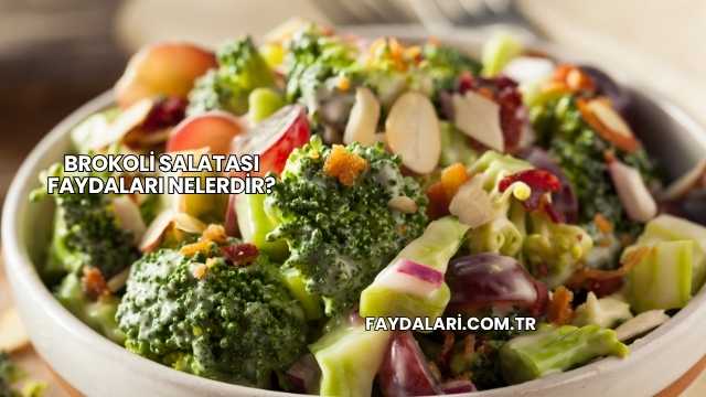 Brokoli Salatası Faydaları Nelerdir?