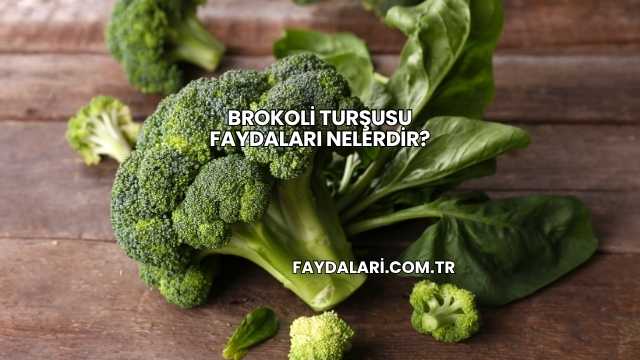 Brokoli Turşusu Faydaları Nelerdir?