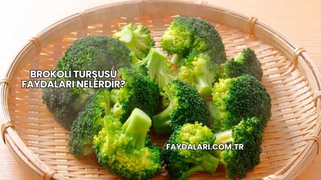 Brokoli Turşusu Faydaları Nelerdir?