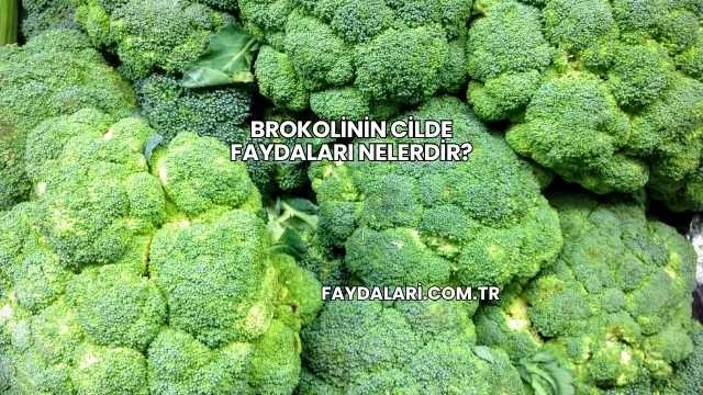 Brokolinin Cilde Faydaları Nelerdir?