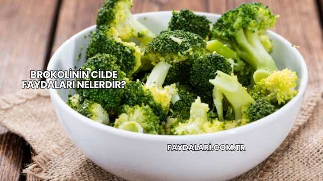 Brokolinin Cilde Faydaları Nelerdir?