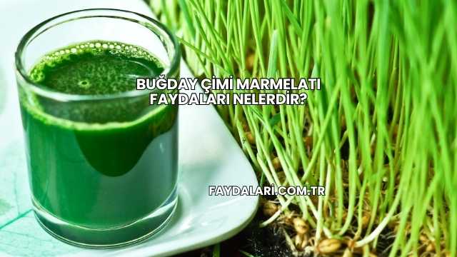 Buğday Çimi Marmelatı Faydaları Nelerdir?