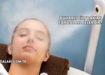 Buharlı Cilt Bakımı Faydaları Nelerdir?