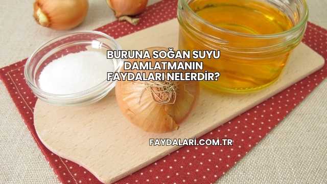 Buruna Soğan Suyu Damlatmanın Faydaları Nelerdir?