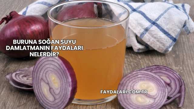 Buruna Soğan Suyu Damlatmanın Faydaları Nelerdir?