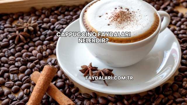 Cappuccino Faydaları Nelerdir?