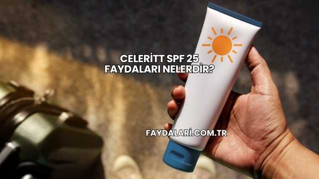 Celeritt SPF 25 Faydaları Nelerdir?
