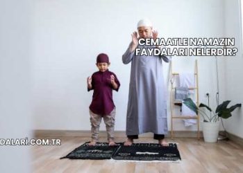 Cemaatle Namazın Faydaları Nelerdir?