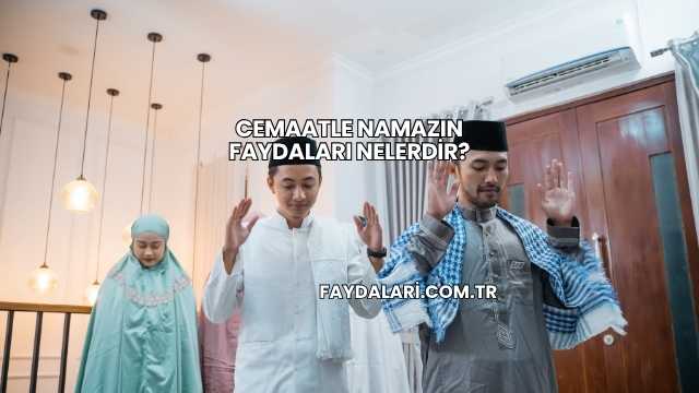 Cemaatle Namazın Faydaları Nelerdir?