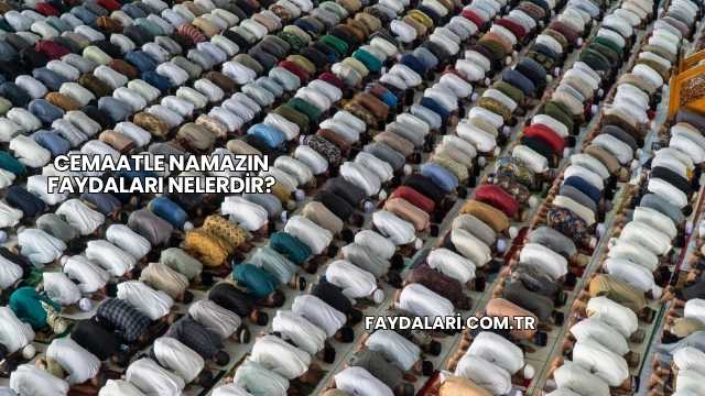 Cemaatle Namazın Faydaları Nelerdir?