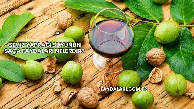 Ceviz Yaprağı Suyunun Saça Faydaları Nelerdir?