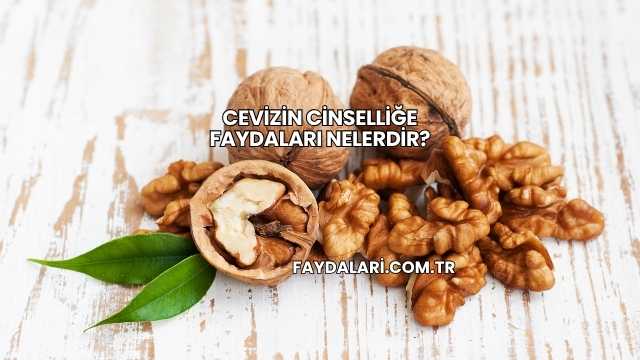 Cevizin Cinselliğe Faydaları Nelerdir?