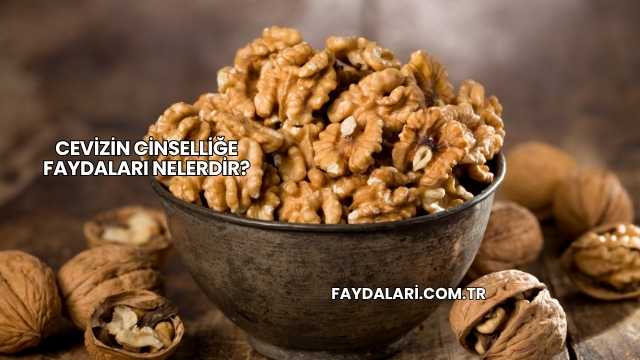 Cevizin Cinselliğe Faydaları Nelerdir?