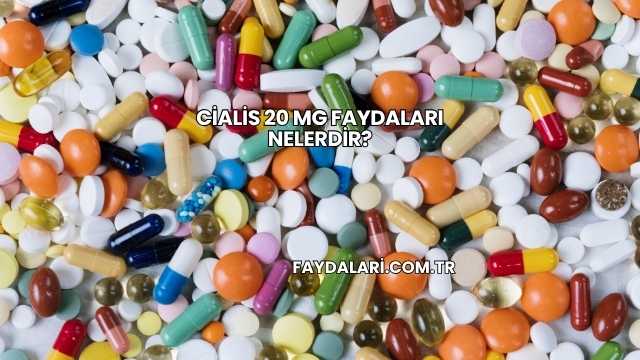 Cialis 20 Mg Faydaları Nelerdir?