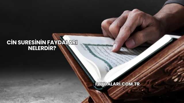 Cin Suresinin Faydaları Nelerdir?