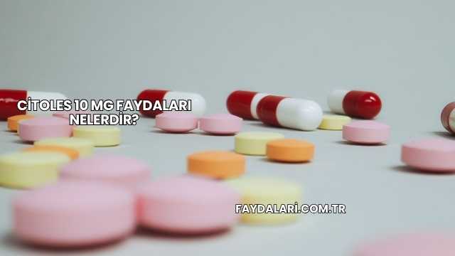 Citoles 10 Mg Faydaları Nelerdir?