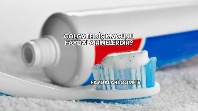 Colgate Diş Macunu Faydaları Nelerdir?