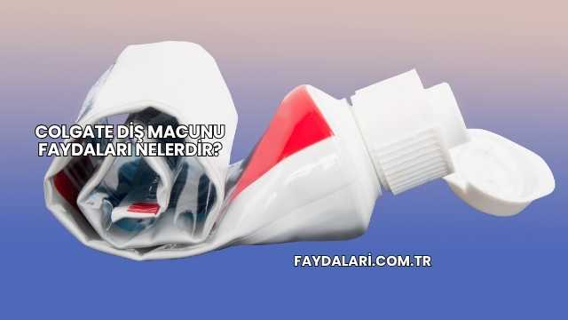Colgate Diş Macunu Faydaları Nelerdir?