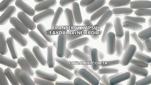 Cranberry Kapsül Faydaları Nelerdir?