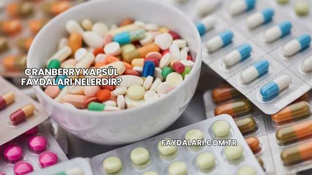 Cranberry Kapsül Faydaları Nelerdir?