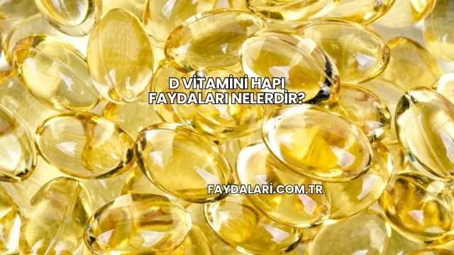 D Vitamini Hapı Faydaları Nelerdir?