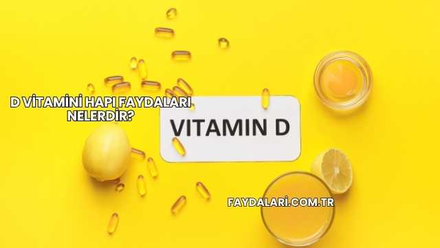 D Vitamini Hapı Faydaları Nelerdir?