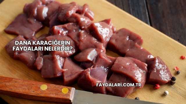 Dana Karaciğerin Faydaları Nelerdir?